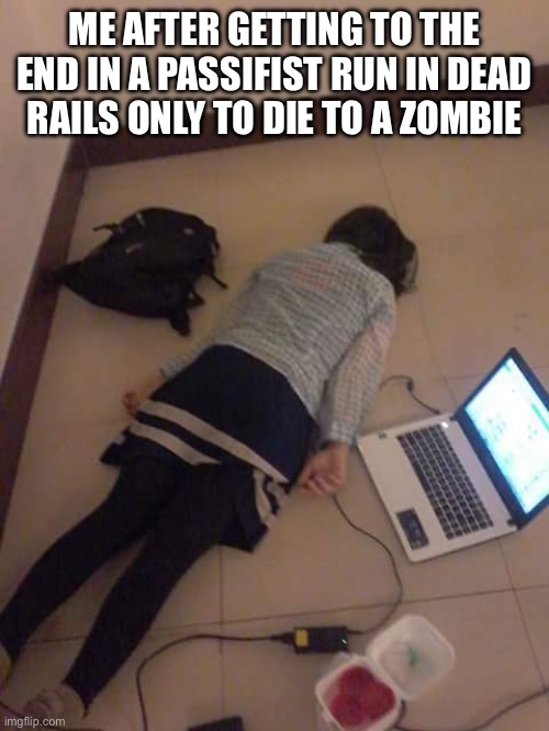 Just Kill Me | ME AFTER GETTING TO THE END IN A PASSIFIST RUN IN DEAD RAILS ONLY TO DIE TO A ZOMBIE | image tagged in just kill me | made w/ Imgflip meme maker