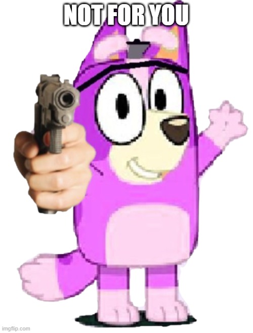 Katlyn has a Gun | NOT FOR YOU | image tagged in katlyn has a gun | made w/ Imgflip meme maker