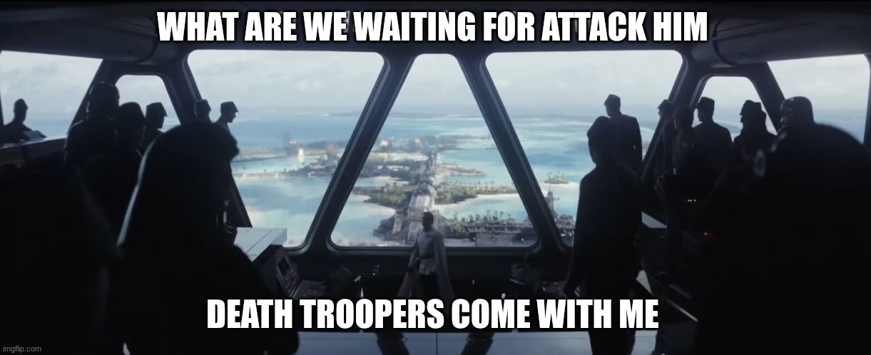 director krennic | WHAT ARE WE WAITING FOR ATTACK HIM DEATH TROOPERS COME WITH ME | image tagged in director krennic | made w/ Imgflip meme maker
