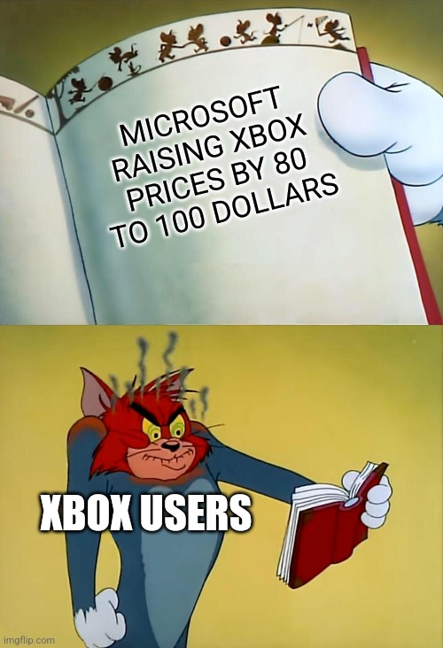 Angry Tom | MICROSOFT RAISING XBOX PRICES BY 80 TO 100 DOLLARS; XBOX USERS | image tagged in angry tom,microsoft,xbox,memes,funny,greed | made w/ Imgflip meme maker
