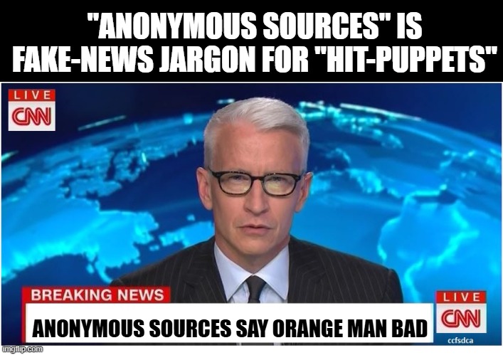 Because You'll Believe Anything We Imagine Them to Say | "ANONYMOUS SOURCES" IS FAKE-NEWS JARGON FOR "HIT-PUPPETS"; ANONYMOUS SOURCES SAY ORANGE MAN BAD | image tagged in cnn breaking news anderson cooper | made w/ Imgflip meme maker