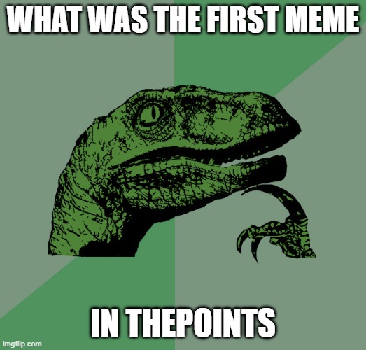 hmmmm | WHAT WAS THE FIRST MEME; IN THEPOINTS | image tagged in philosoraptor,well well well then lets find out,memes | made w/ Imgflip meme maker