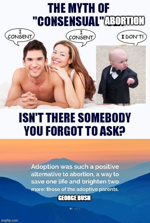 adoption saves lives | ABORTION; GEORGE BUSH | image tagged in the myth of consensual x | made w/ Imgflip meme maker