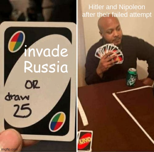 UNO Draw 25 Cards Meme | Hitler and Nipoleon after their failed attempt; invade Russia | image tagged in memes,uno draw 25 cards | made w/ Imgflip meme maker
