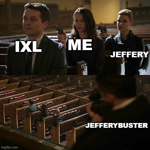 Church Sniper | ME; JEFFERY; IXL; JEFFERYBUSTER | image tagged in church sniper | made w/ Imgflip meme maker