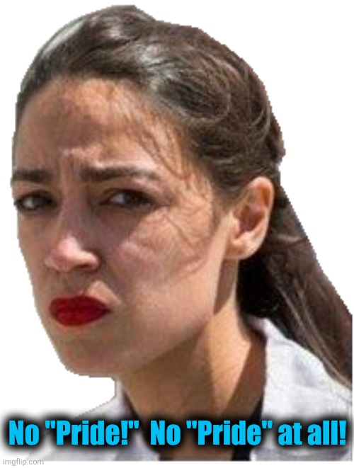 AOC crying transparent | No "Pride!"  No "Pride" at all! | image tagged in aoc crying transparent | made w/ Imgflip meme maker