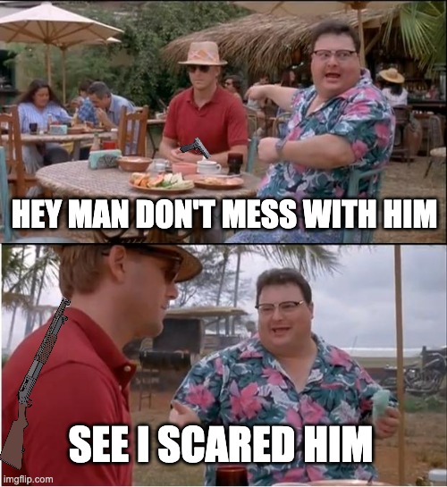 don't mess with a chill guy | HEY MAN DON'T MESS WITH HIM; SEE I SCARED HIM | image tagged in memes,see nobody cares | made w/ Imgflip meme maker