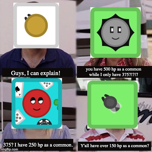 Florr.io mobs explained | you have 500 hp as a common while I only have 375?!?!? Guys, I can explain! 375? I have 250 hp as a common. Y'all have over 150 hp as a common? | image tagged in you guys are getting paid template | made w/ Imgflip meme maker