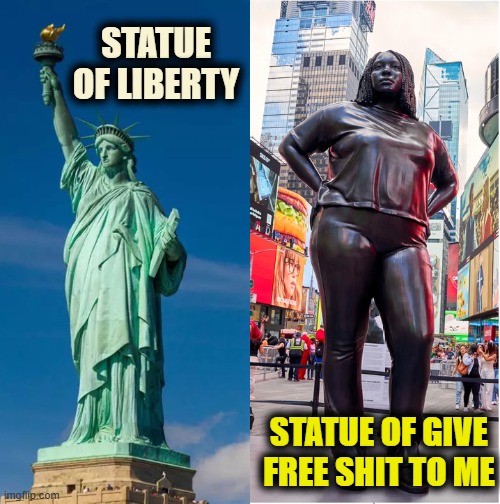 STATUE OF LIBERTY; STATUE OF GIVE FREE SHIT TO ME | image tagged in entitlement,bad art,america,culture,race hustlers | made w/ Imgflip meme maker