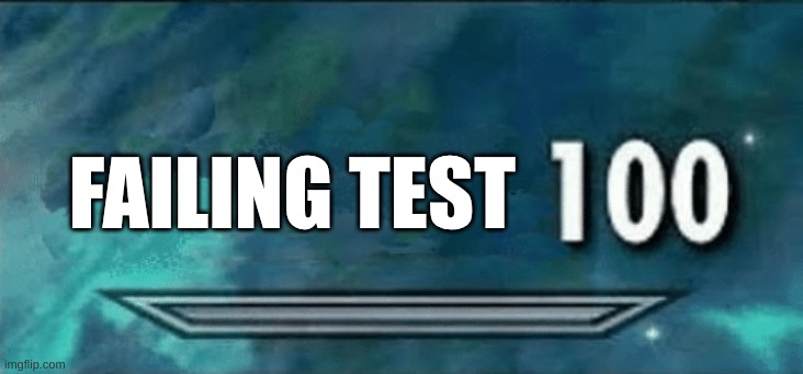 Skyrim skill meme | FAILING TEST | image tagged in skyrim skill meme | made w/ Imgflip meme maker