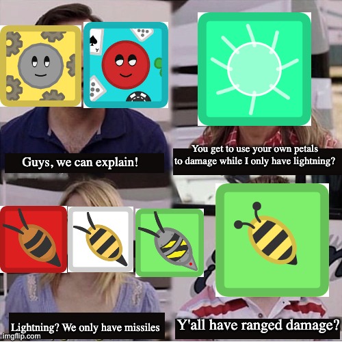 Another Florr.io meme I made about the mobs. | You get to use your own petals to damage while I only have lightning? Guys, we can explain! Y'all have ranged damage? Lightning? We only have missiles | image tagged in you guys are getting paid template | made w/ Imgflip meme maker