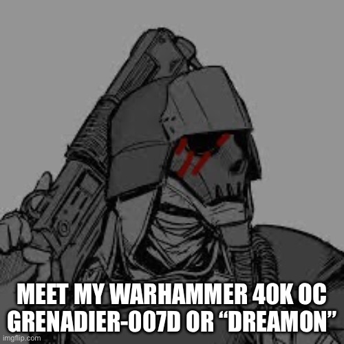 MEET MY WARHAMMER 40K OC GRENADIER-007D OR “DREAMON” | made w/ Imgflip meme maker