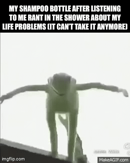 It’s had enough of my yapping | MY SHAMPOO BOTTLE AFTER LISTENING TO ME RANT IN THE SHOWER ABOUT MY LIFE PROBLEMS (IT CAN’T TAKE IT ANYMORE) | image tagged in gifs,memes,shampoo,rant,showering | made w/ Imgflip video-to-gif maker