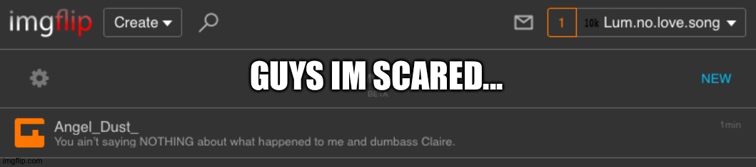 GUYS IM SCARED... | made w/ Imgflip meme maker