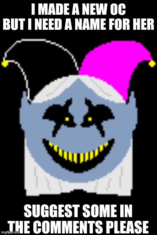 she's jevils sister :3 woshua note- WTF | I MADE A NEW OC BUT I NEED A NAME FOR HER; SUGGEST SOME IN THE COMMENTS PLEASE | made w/ Imgflip meme maker
