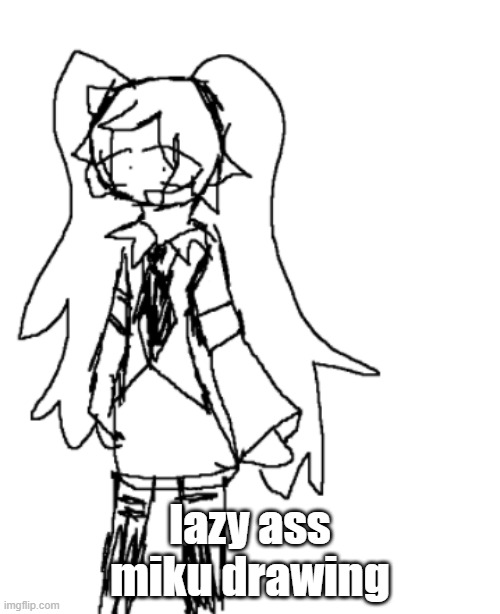 lazy ass miku drawing | made w/ Imgflip meme maker