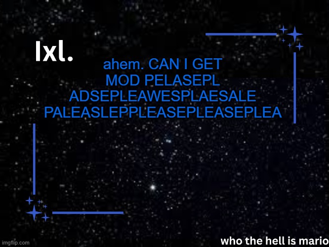 satire lore | ahem. CAN I GET MOD PELASEPL ADSEPLEAWESPLAESALE PALEASLEPPLEASEPLEASEPLEA | image tagged in ixl temp | made w/ Imgflip meme maker