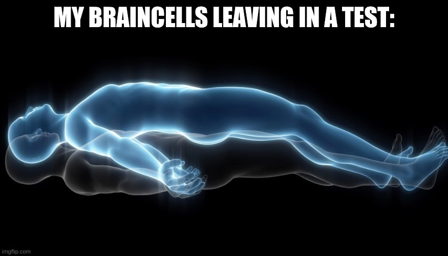 Soul leaving body | MY BRAINCELLS LEAVING IN A TEST: | image tagged in soul leaving body | made w/ Imgflip meme maker