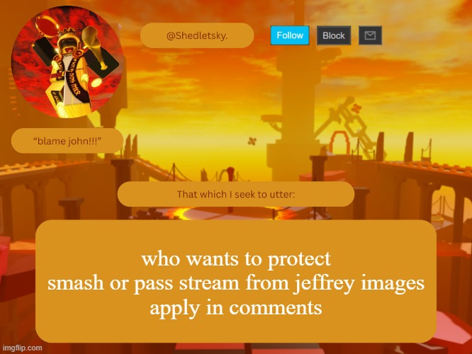 shedletsky's template | who wants to protect smash or pass stream from jeffrey images
apply in comments | image tagged in shedletsky's template | made w/ Imgflip meme maker