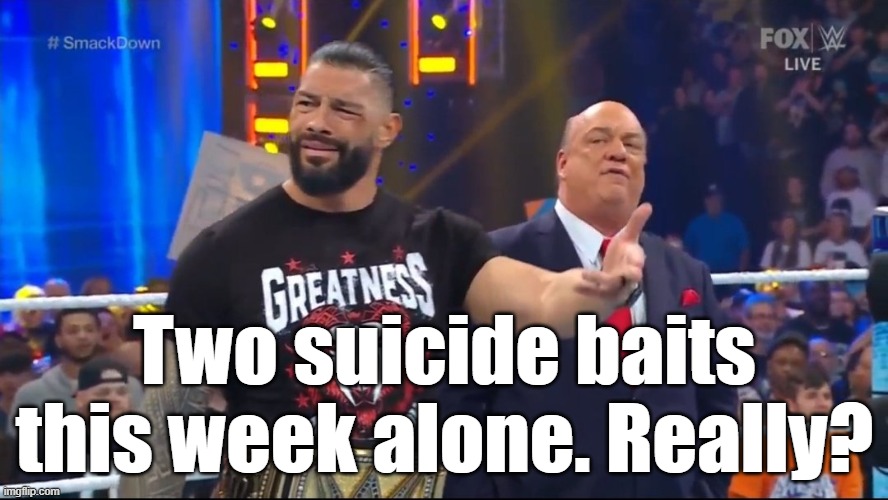 Roman Reigns being confused | Two suicide baits this week alone. Really? | image tagged in roman reigns being confused | made w/ Imgflip meme maker