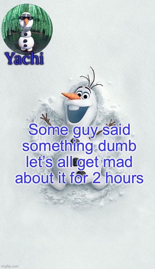 Yachis oalf temp (ty corpse) | Some guy said something dumb let’s all get mad about it for 2 hours | image tagged in yachis oalf temp ty corpse | made w/ Imgflip meme maker