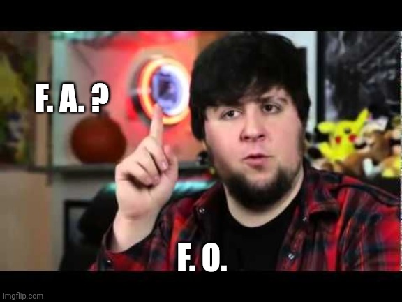 JonTron I have several questions | F. A. ? F. O. | image tagged in jontron i have several questions | made w/ Imgflip meme maker