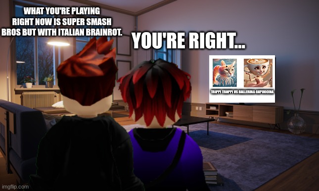 MC sees William playing Lega Degli Animali (Super Smash Bros but with Italian Brainrot) | WHAT YOU'RE PLAYING RIGHT NOW IS SUPER SMASH BROS BUT WITH ITALIAN BRAINROT. YOU'RE RIGHT... TRIPPI TROPPI VS BALLERINA CAPUCCINA | image tagged in mc,william,memes,italian brainrot,lega degli animali,video games | made w/ Imgflip meme maker