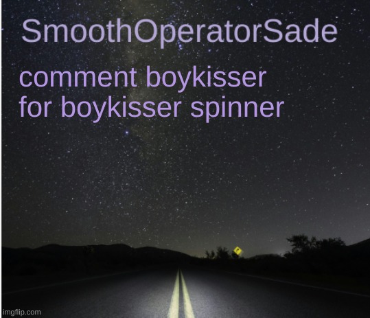SmoothSade | comment boykisser for boykisser spinner | image tagged in smoothsade | made w/ Imgflip meme maker