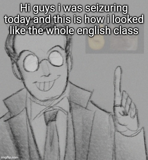 Fucking nerd | Hi guys i was seizuring today and this is how i looked like the whole english class | image tagged in fucking nerd | made w/ Imgflip meme maker