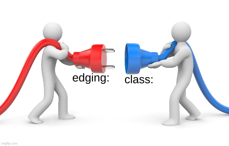 edging:; class: | made w/ Imgflip meme maker