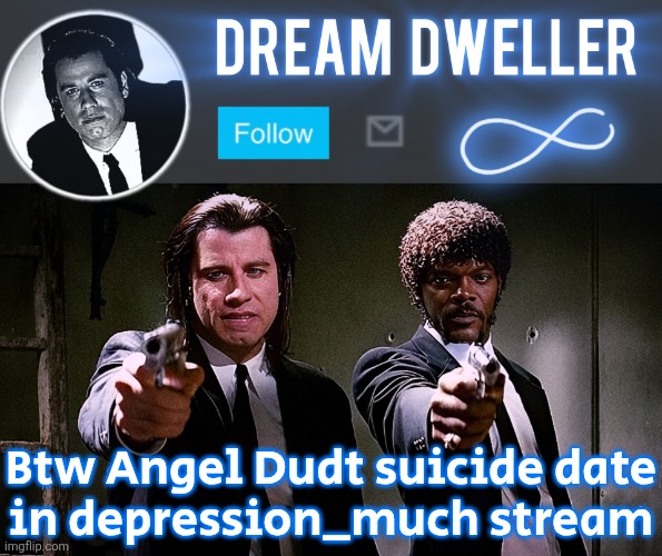Quentin's Pulp Fiction template | Btw Angel Dudt suicide date
in depression_much stream | image tagged in quentin's pulp fiction template | made w/ Imgflip meme maker