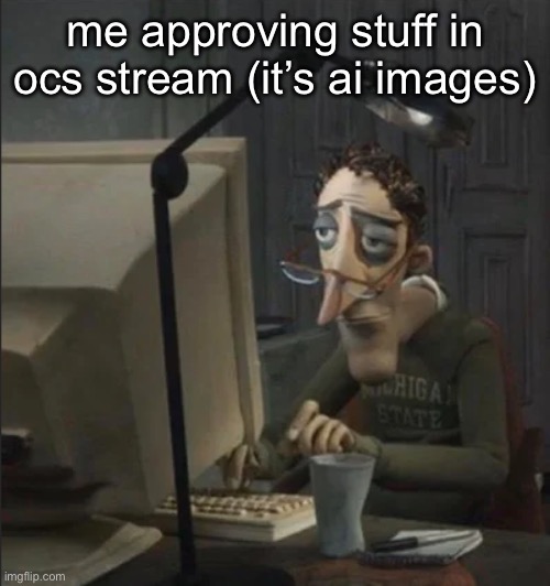 Bro like 3 years ago this was against the rules big time | me approving stuff in ocs stream (it’s ai images) | image tagged in tired guy typing | made w/ Imgflip meme maker