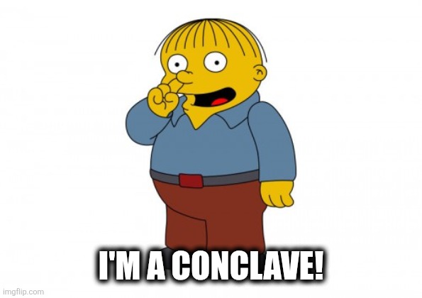 Conclave | I'M A CONCLAVE! | image tagged in the simpsons ralph wiggum picking his nose | made w/ Imgflip meme maker