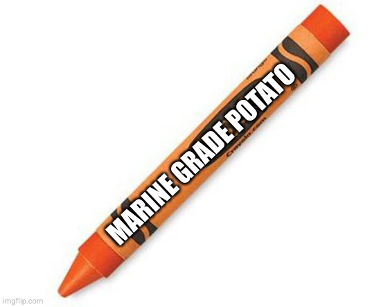 crayon | MARINE GRADE POTATO | image tagged in crayon | made w/ Imgflip meme maker