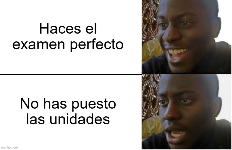Disappointed Black Guy | Haces el examen perfecto; No has puesto las unidades | image tagged in disappointed black guy | made w/ Imgflip meme maker