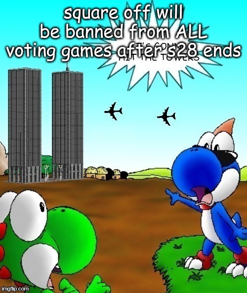 its gonna hit the towers | square off will be banned from ALL voting games after s28 ends | image tagged in its gonna hit the towers | made w/ Imgflip meme maker