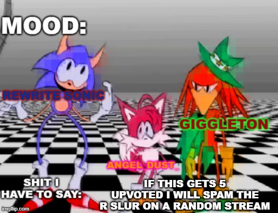 Rewrite, Giggleton , Angel_Dust_ shared annoucement temp | IF THIS GETS 5 UPVOTED I WILL SPAM THE R SLUR ON A RANDOM STREAM | image tagged in rewrite giggleton angel_dust_ shared annoucement temp | made w/ Imgflip meme maker