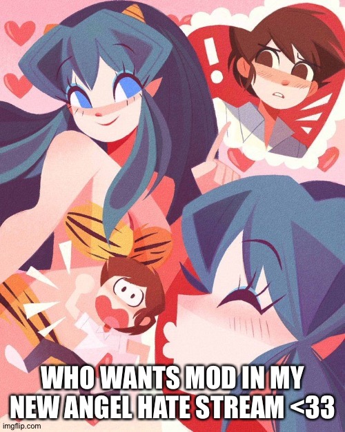 LUM | WHO WANTS MOD IN MY NEW ANGEL HATE STREAM <33 | image tagged in lum | made w/ Imgflip meme maker