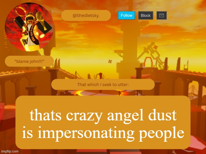 shedletsky's template | thats crazy angel dust is impersonating people | image tagged in shedletsky's template | made w/ Imgflip meme maker