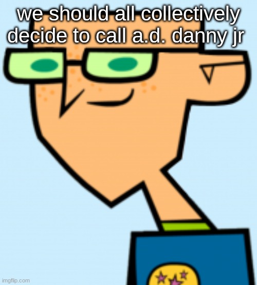 harold | we should all collectively decide to call a.d. danny jr | image tagged in harold | made w/ Imgflip meme maker