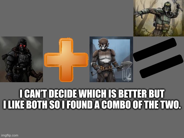 I CAN’T DECIDE WHICH IS BETTER BUT I LIKE BOTH SO I FOUND A COMBO OF THE TWO. | made w/ Imgflip meme maker