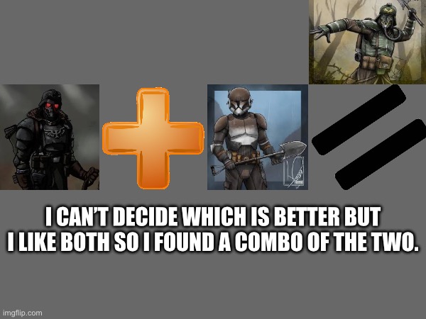I CAN’T DECIDE WHICH IS BETTER BUT I LIKE BOTH SO I FOUND A COMBO OF THE TWO. | made w/ Imgflip meme maker