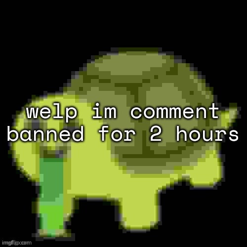stupid fucking angel crust sucking up to andrew | welp im comment banned for 2 hours | image tagged in low quality barfing turtle | made w/ Imgflip meme maker