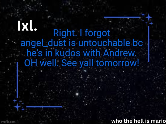 "Andrew I've had ENOUGH! smite these people!" -Danny Jr probably | Right. I forgot angel_dust is untouchable bc he's in kudos with Andrew. OH well. See yall tomorrow! | image tagged in ixl temp | made w/ Imgflip meme maker