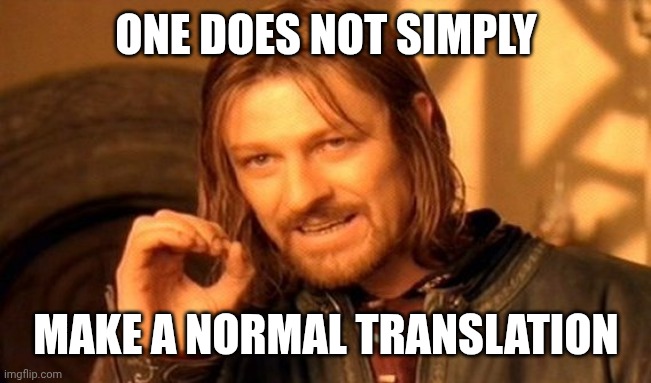 One Does Not Simply | ONE DOES NOT SIMPLY; MAKE A NORMAL TRANSLATION | image tagged in memes,one does not simply | made w/ Imgflip meme maker