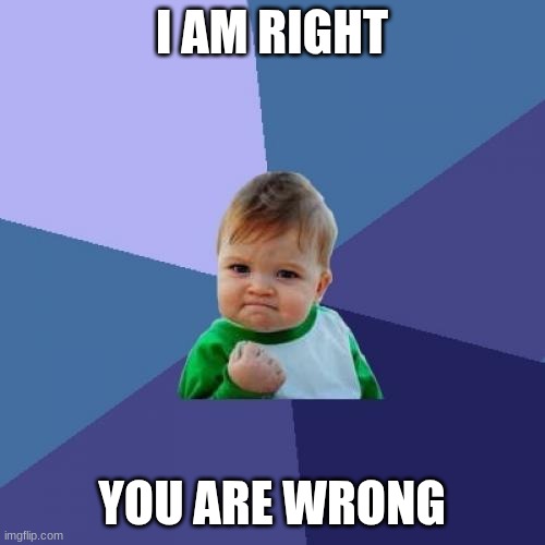 Success Kid Meme | I AM RIGHT YOU ARE WRONG | image tagged in memes,success kid | made w/ Imgflip meme maker