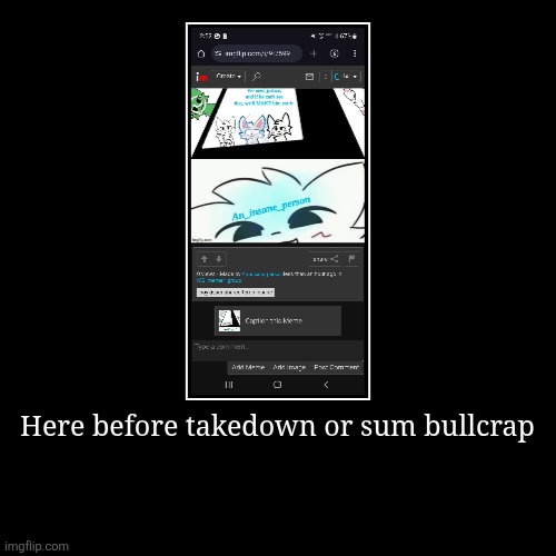 Here before takedown or sum bullcrap | | image tagged in funny,demotivationals | made w/ Imgflip demotivational maker