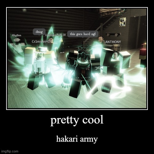 pretty cool | hakari army | image tagged in funny,demotivationals | made w/ Imgflip demotivational maker