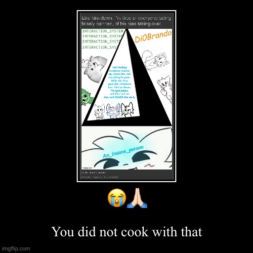 I may not like you, insane, but lwk don’t be stupid like this | ??? | You did not cook with that | image tagged in funny,demotivationals | made w/ Imgflip demotivational maker