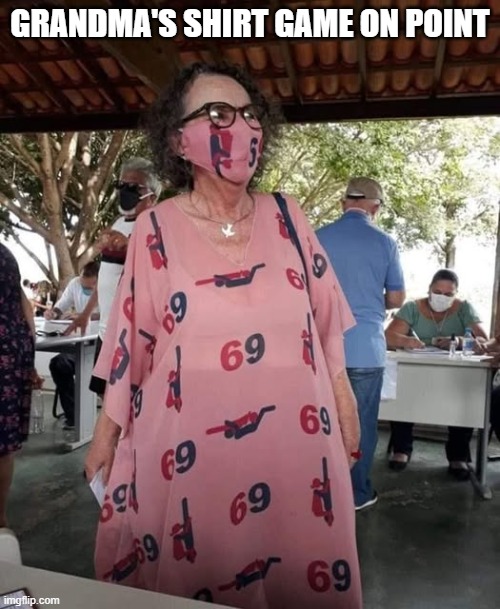 69 Dudes | GRANDMA'S SHIRT GAME ON POINT | image tagged in sex jokes | made w/ Imgflip meme maker